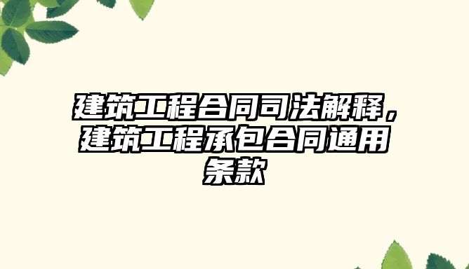 建筑工程合同司法解釋，建筑工程承包合同通用條款