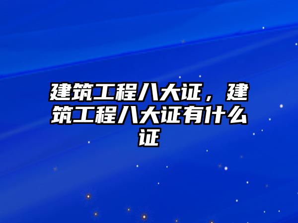 建筑工程八大證，建筑工程八大證有什么證