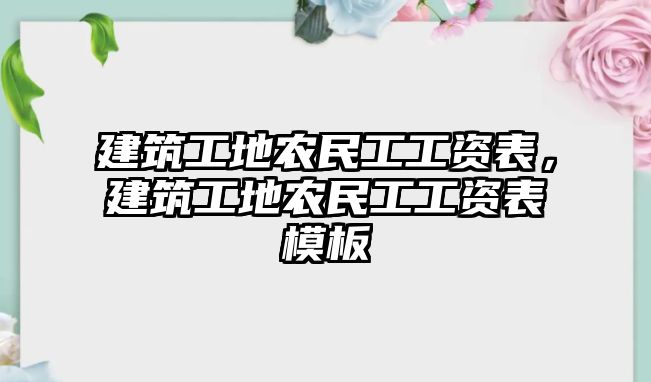 建筑工地農(nóng)民工工資表，建筑工地農(nóng)民工工資表模板