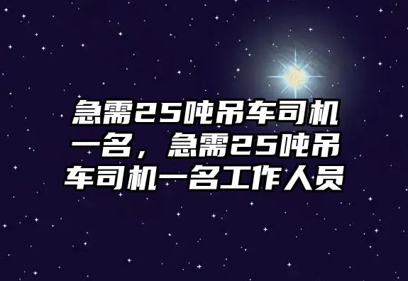 急需25噸吊車司機一名，急需25噸吊車司機一名工作人員