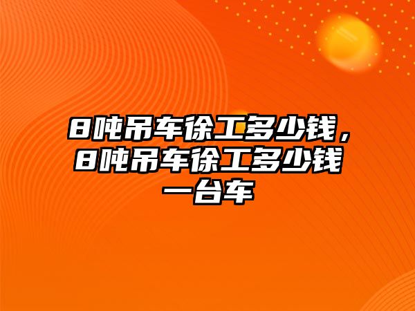 8噸吊車徐工多少錢，8噸吊車徐工多少錢一臺車