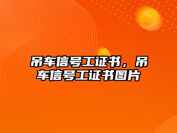 吊車信號(hào)工證書，吊車信號(hào)工證書圖片