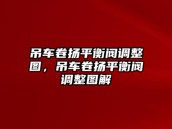 吊車卷揚(yáng)平衡閥調(diào)整圖，吊車卷揚(yáng)平衡閥調(diào)整圖解