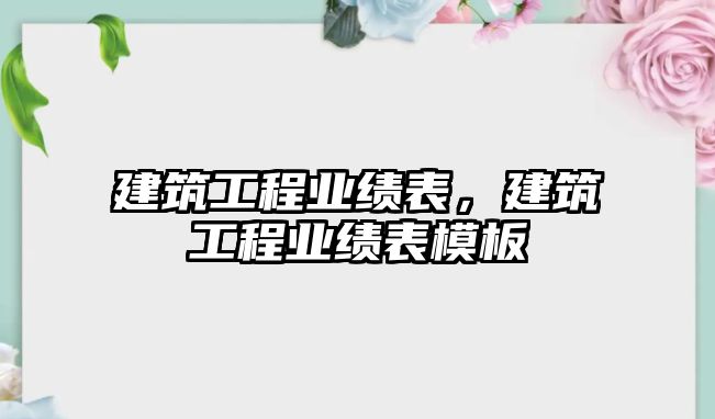 建筑工程業(yè)績表，建筑工程業(yè)績表模板