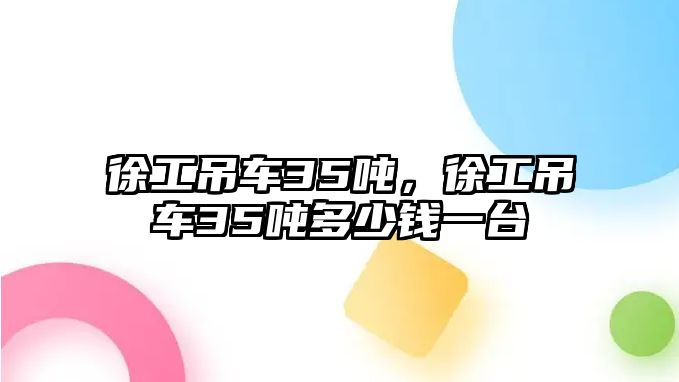 徐工吊車35噸，徐工吊車35噸多少錢一臺(tái)