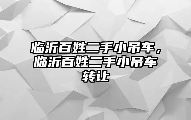 臨沂百姓二手小吊車，臨沂百姓二手小吊車轉(zhuǎn)讓