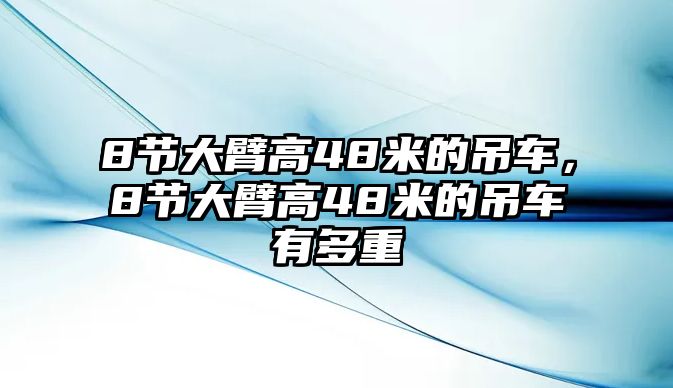 8節(jié)大臂高48米的吊車，8節(jié)大臂高48米的吊車有多重