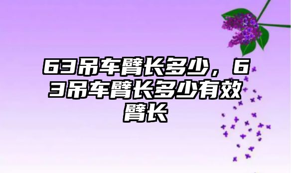 63吊車臂長多少，63吊車臂長多少有效臂長