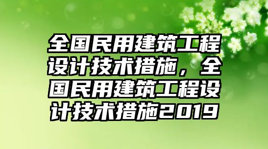 全國民用建筑工程設(shè)計(jì)技術(shù)措施，全國民用建筑工程設(shè)計(jì)技術(shù)措施2019