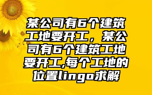 某公司有6個(gè)建筑工地要開工，某公司有6個(gè)建筑工地要開工,每個(gè)工地的位置lingo求解