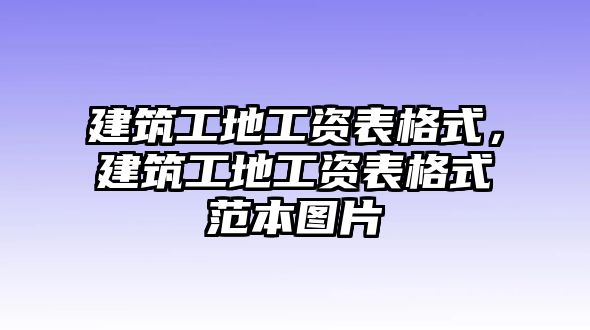 建筑工地工資表格式，建筑工地工資表格式范本圖片