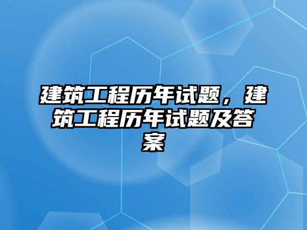 建筑工程歷年試題，建筑工程歷年試題及答案