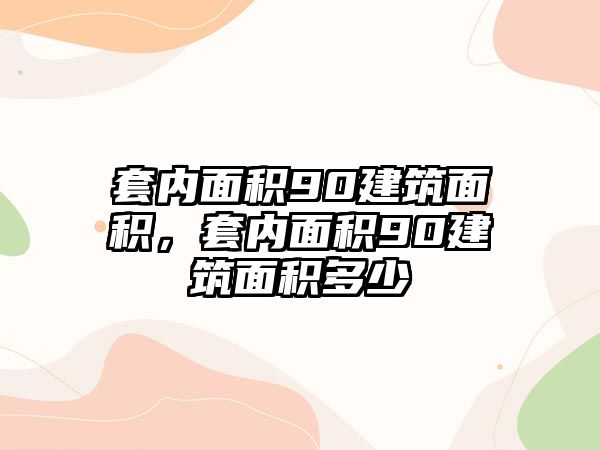 套內(nèi)面積90建筑面積，套內(nèi)面積90建筑面積多少