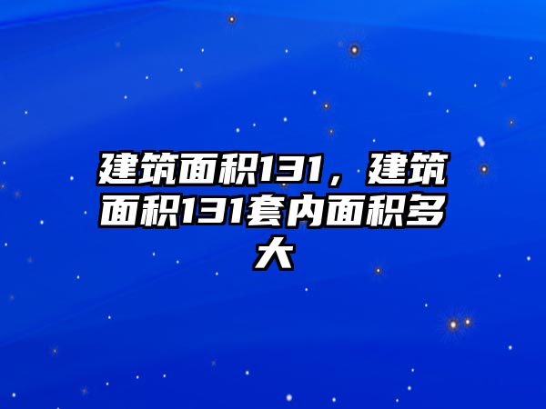 建筑面積131，建筑面積131套內(nèi)面積多大