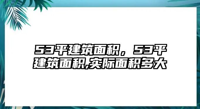 53平建筑面積，53平建筑面積,實(shí)際面積多大