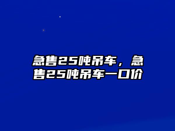 急售25噸吊車，急售25噸吊車一口價