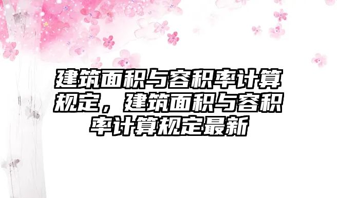 建筑面積與容積率計算規(guī)定，建筑面積與容積率計算規(guī)定最新