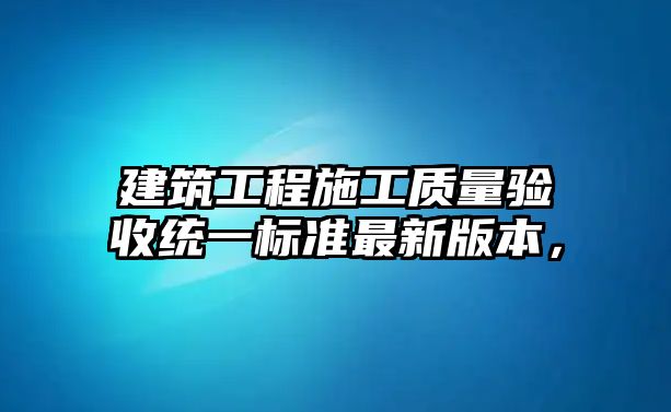 建筑工程施工質(zhì)量驗(yàn)收統(tǒng)一標(biāo)準(zhǔn)最新版本，