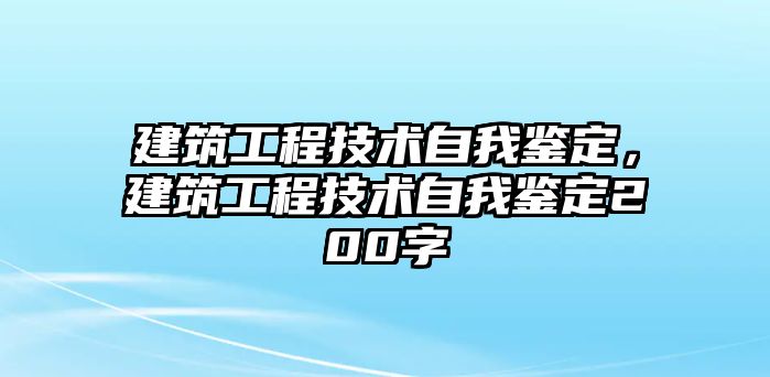 建筑工程技術(shù)自我鑒定，建筑工程技術(shù)自我鑒定200字