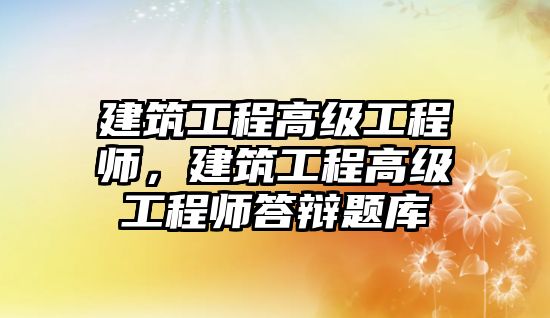 建筑工程高級工程師，建筑工程高級工程師答辯題庫