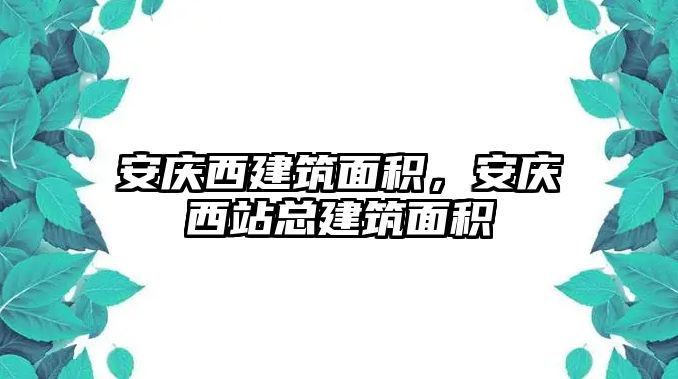 安慶西建筑面積，安慶西站總建筑面積