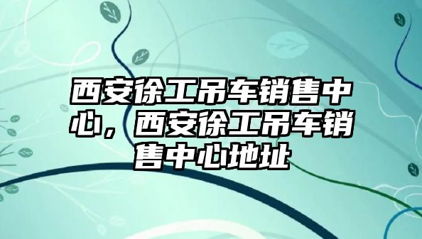 西安徐工吊車銷售中心，西安徐工吊車銷售中心地址