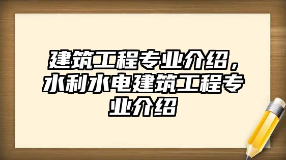 建筑工程專業(yè)介紹，水利水電建筑工程專業(yè)介紹