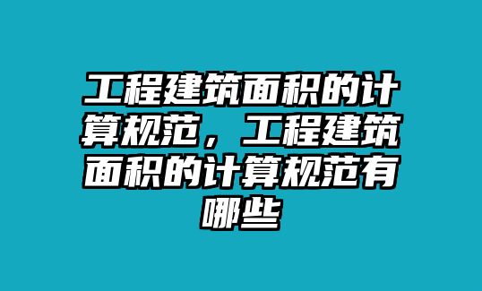 工程建筑面積的計算規(guī)范，工程建筑面積的計算規(guī)范有哪些