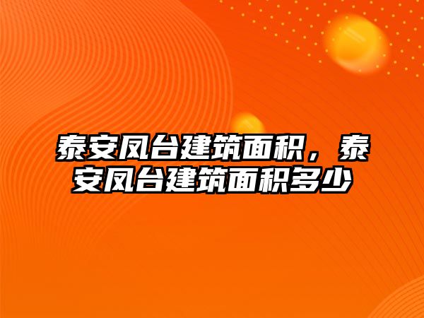 泰安鳳臺建筑面積，泰安鳳臺建筑面積多少