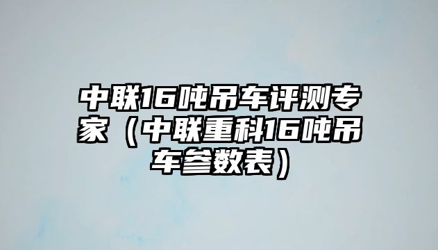 中聯16噸吊車評測專家（中聯重科16噸吊車參數表）