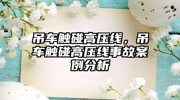 吊車觸碰高壓線，吊車觸碰高壓線事故案例分析