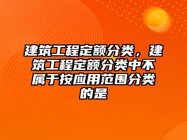 建筑工程定額分類，建筑工程定額分類中不屬于按應(yīng)用范圍分類的是