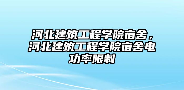 河北建筑工程學(xué)院宿舍，河北建筑工程學(xué)院宿舍電功率限制