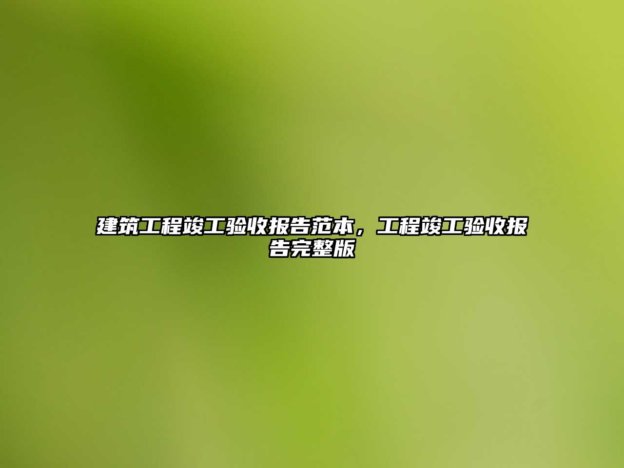 建筑工程竣工驗(yàn)收?qǐng)?bào)告范本，工程竣工驗(yàn)收?qǐng)?bào)告完整版