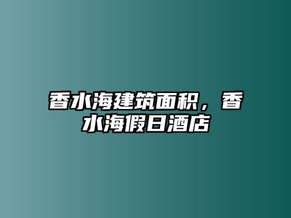 香水海建筑面積，香水海假日酒店