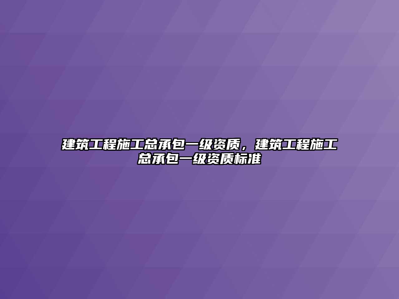 建筑工程施工總承包一級(jí)資質(zhì)，建筑工程施工總承包一級(jí)資質(zhì)標(biāo)準(zhǔn)