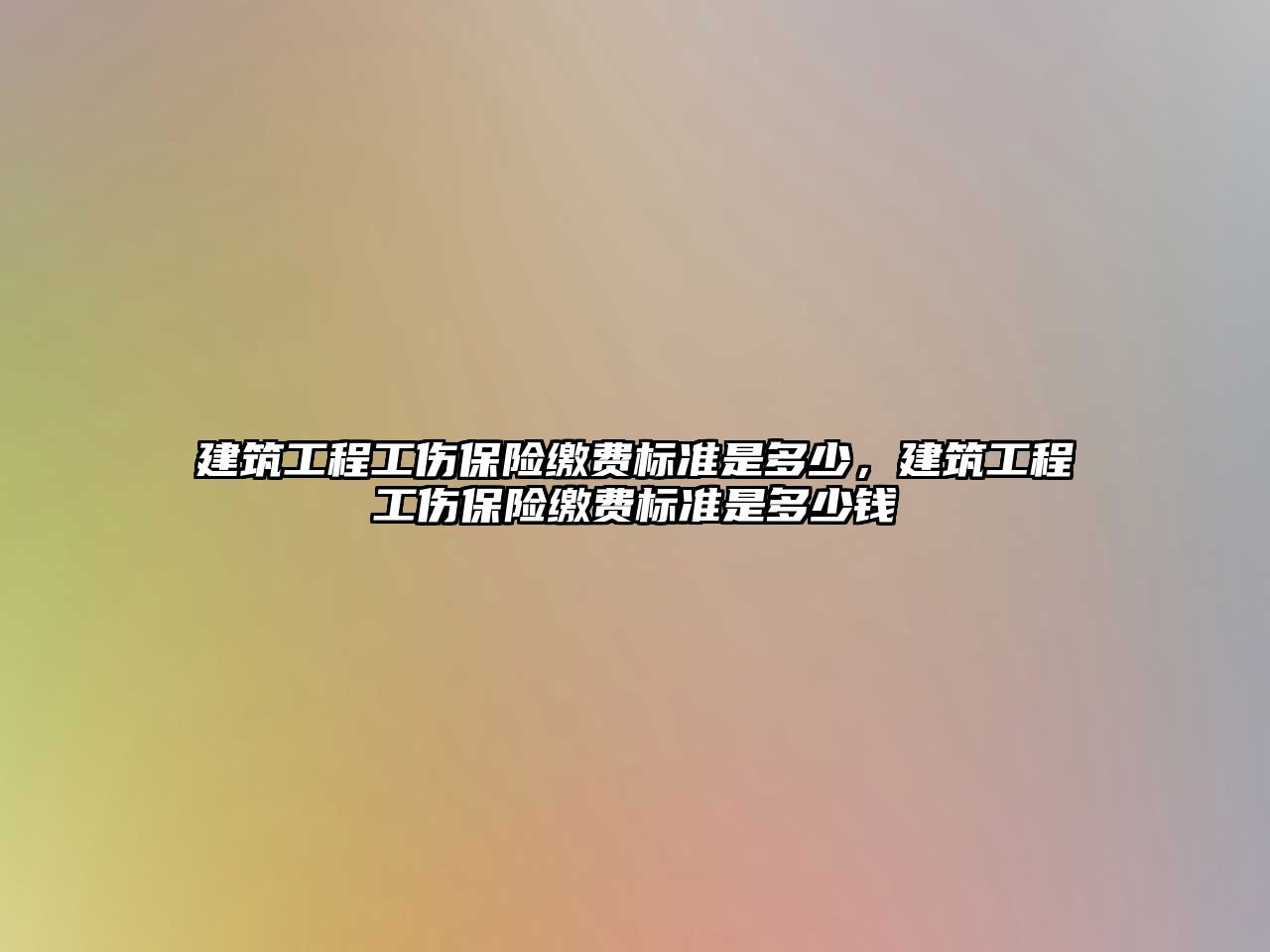 建筑工程工傷保險繳費標準是多少，建筑工程工傷保險繳費標準是多少錢