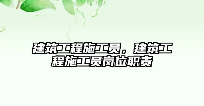 建筑工程施工員，建筑工程施工員崗位職責(zé)