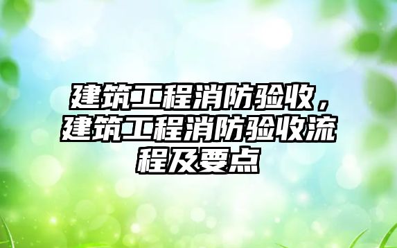 建筑工程消防驗收，建筑工程消防驗收流程及要點