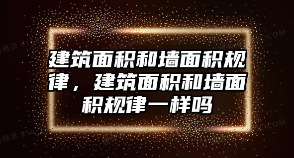 建筑面積和墻面積規(guī)律，建筑面積和墻面積規(guī)律一樣嗎