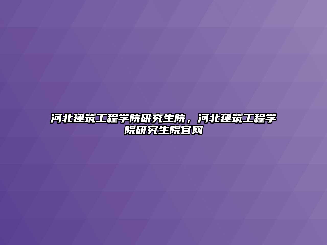 河北建筑工程學院研究生院，河北建筑工程學院研究生院官網(wǎng)