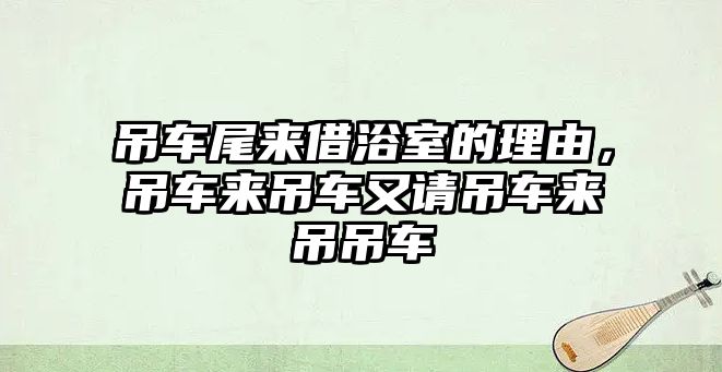 吊車尾來借浴室的理由，吊車來吊車又請吊車來吊吊車