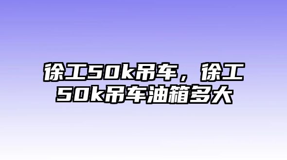 徐工50k吊車(chē)，徐工50k吊車(chē)油箱多大