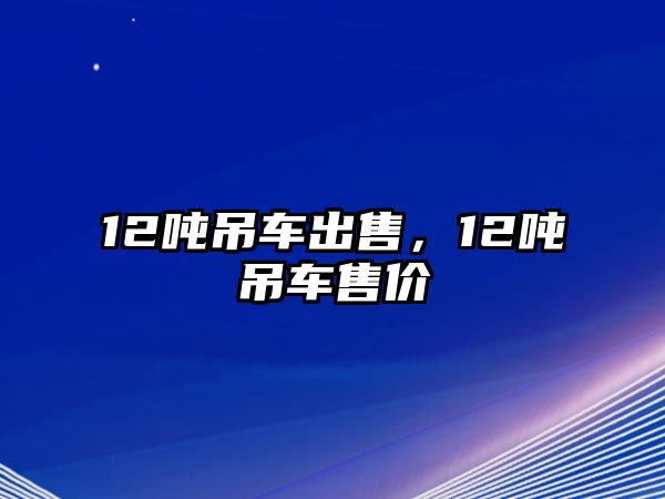 12噸吊車出售，12噸吊車售價