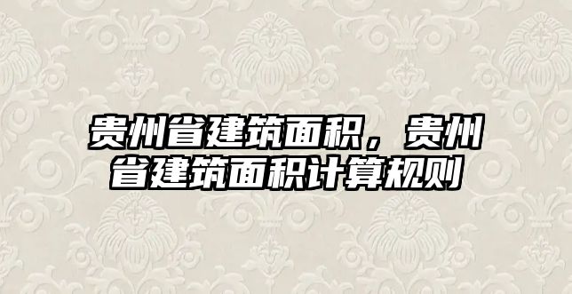 貴州省建筑面積，貴州省建筑面積計(jì)算規(guī)則