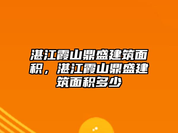 湛江霞山鼎盛建筑面積，湛江霞山鼎盛建筑面積多少