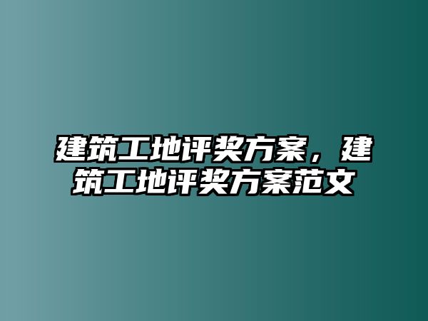 建筑工地評獎方案，建筑工地評獎方案范文