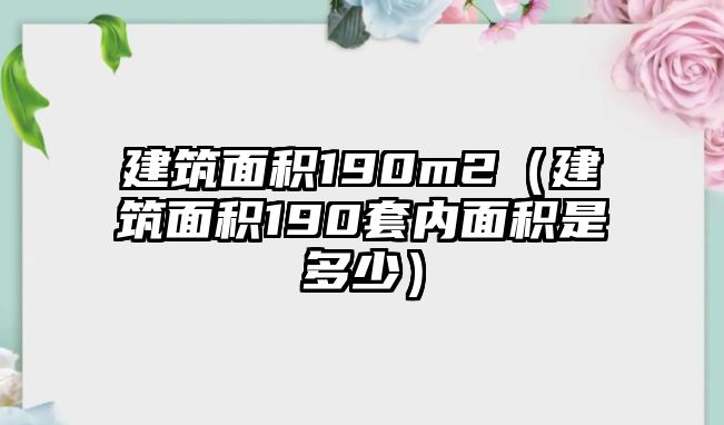 建筑面積190m2（建筑面積190套內面積是多少）