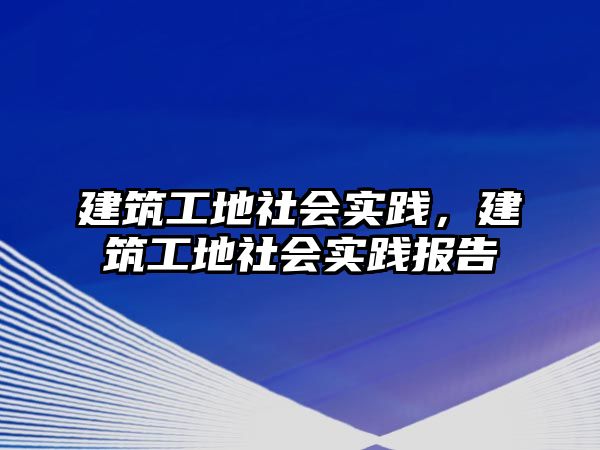 建筑工地社會實踐，建筑工地社會實踐報告