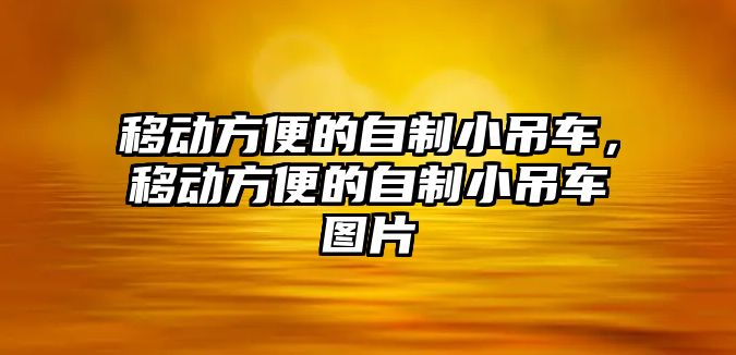 移動方便的自制小吊車，移動方便的自制小吊車圖片